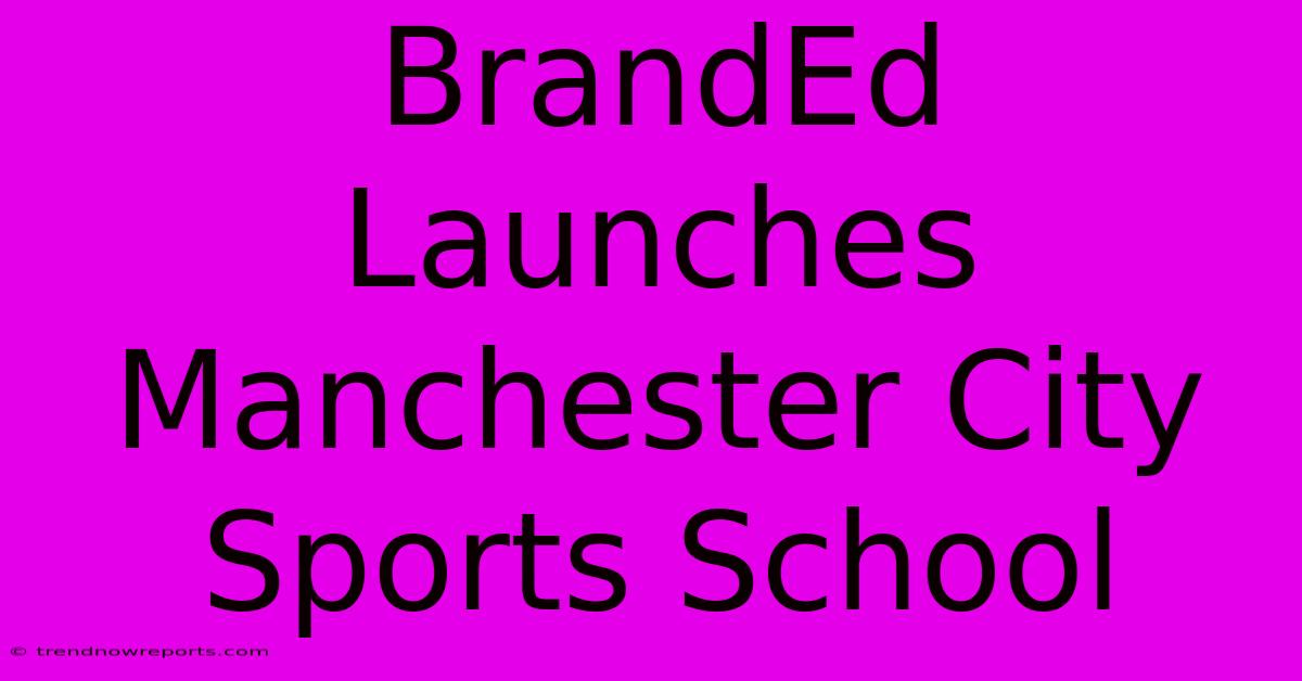 BrandEd Launches Manchester City Sports School