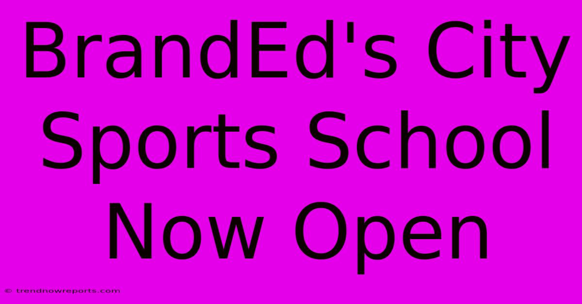 BrandEd's City Sports School Now Open