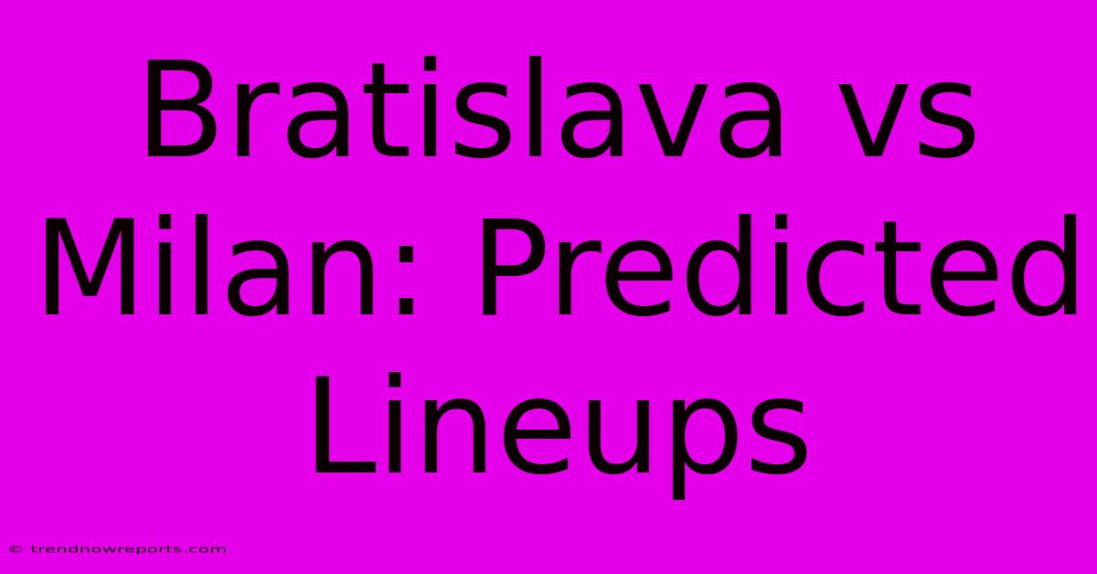 Bratislava Vs Milan: Predicted Lineups