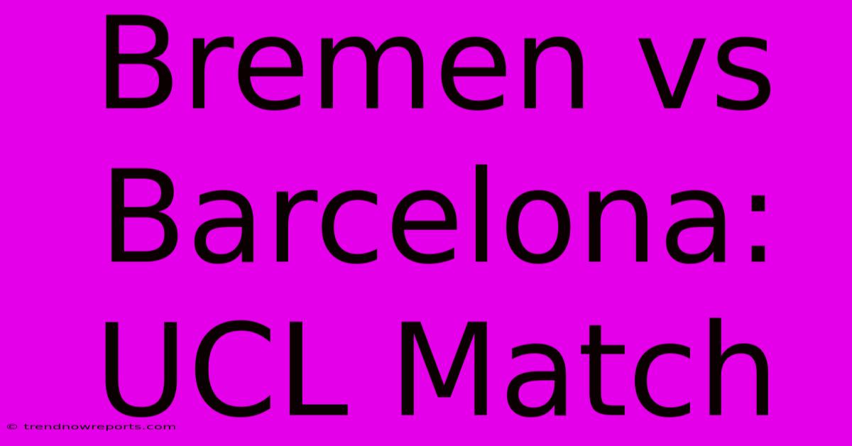 Bremen Vs Barcelona: UCL Match 