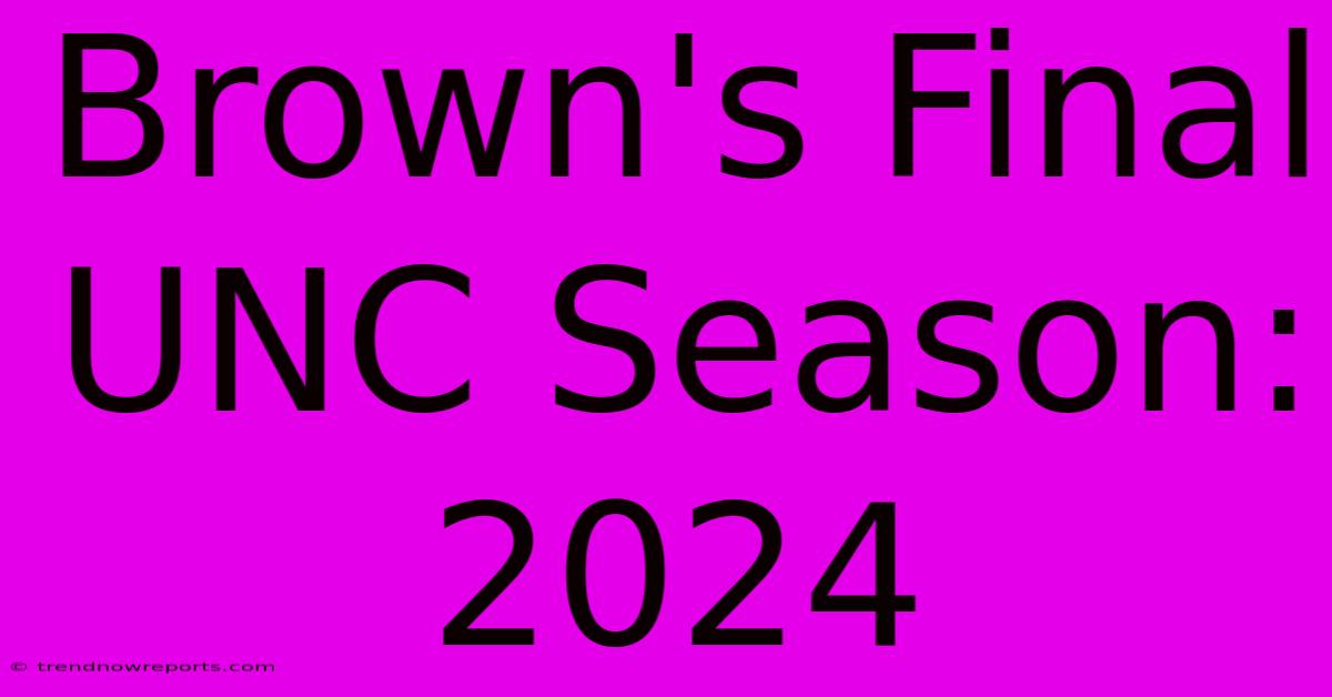 Brown's Final UNC Season: 2024