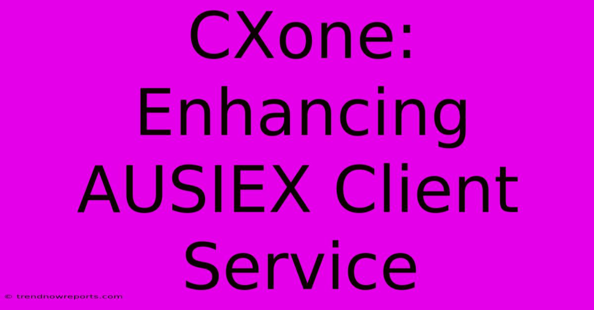 CXone: Enhancing AUSIEX Client Service