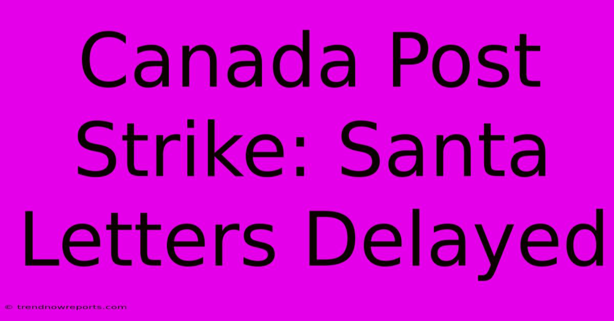 Canada Post Strike: Santa Letters Delayed