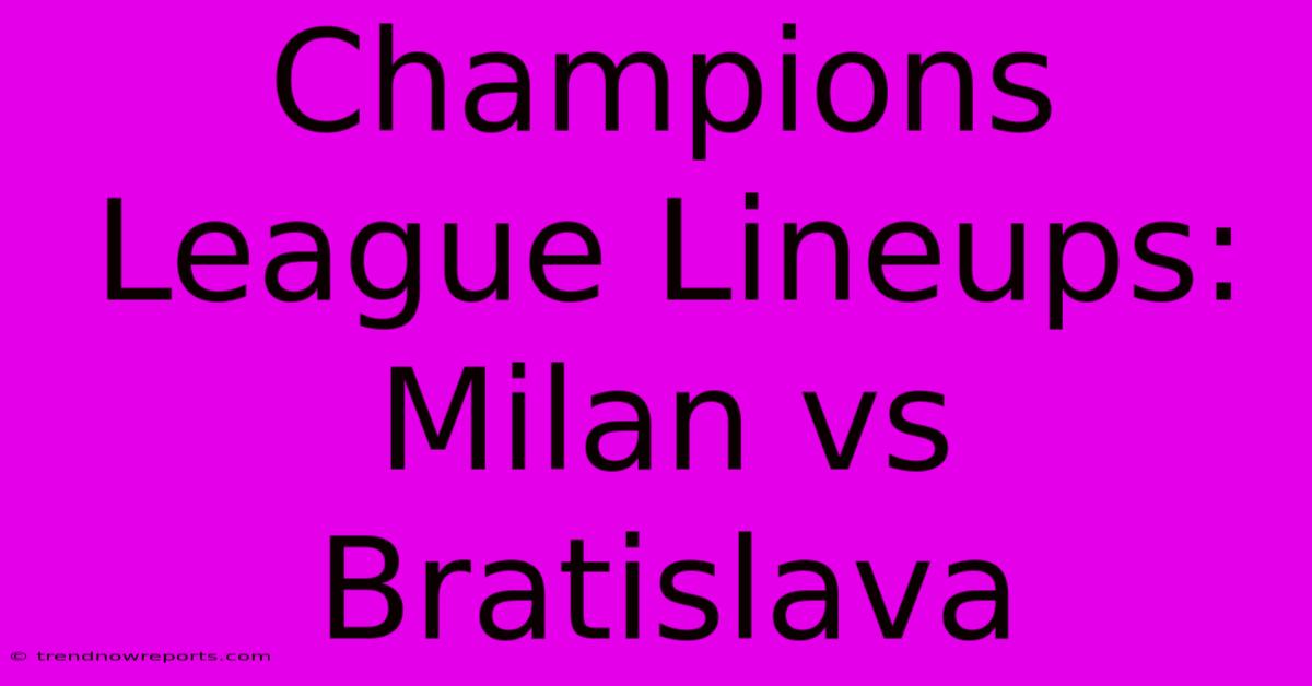 Champions League Lineups: Milan Vs Bratislava