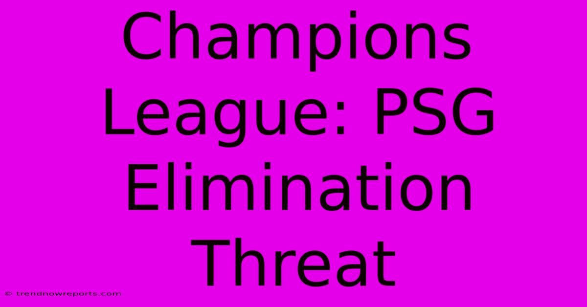 Champions League: PSG Elimination Threat