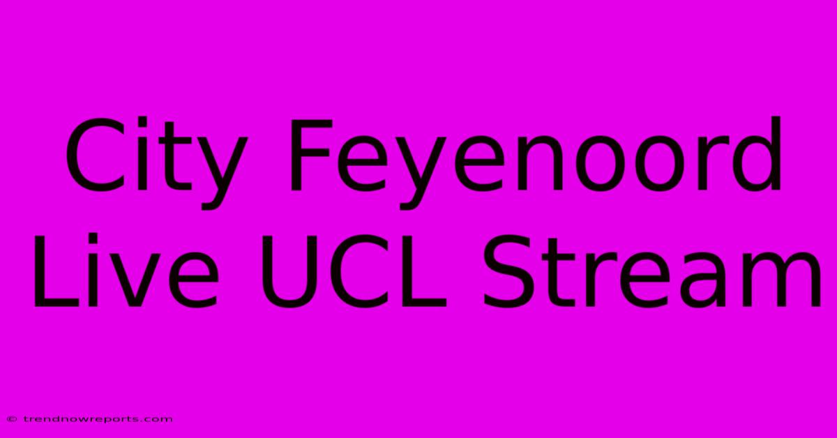 City Feyenoord Live UCL Stream