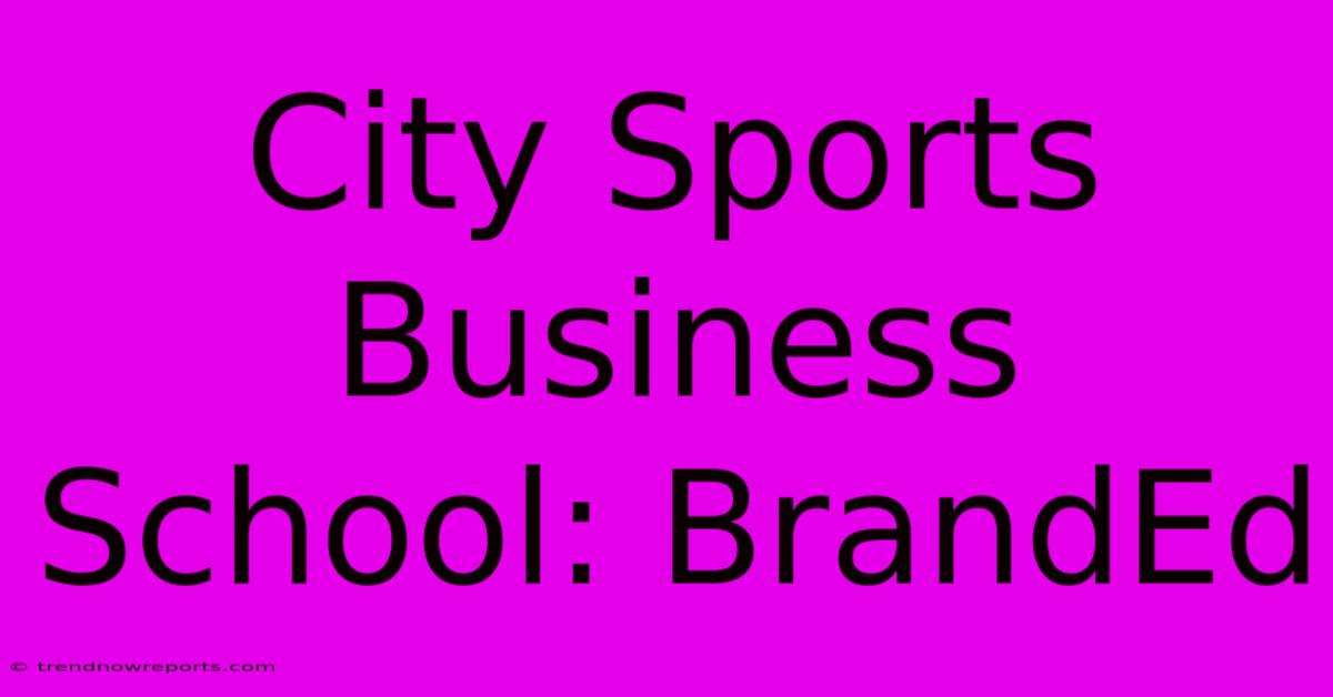 City Sports Business School: BrandEd