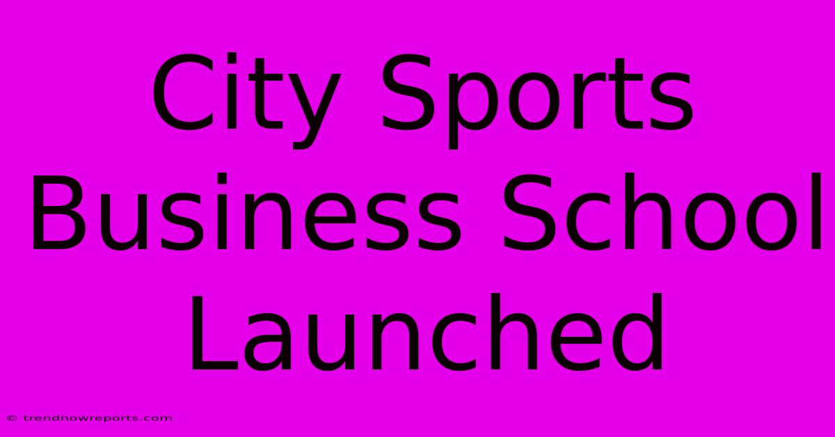 City Sports Business School Launched