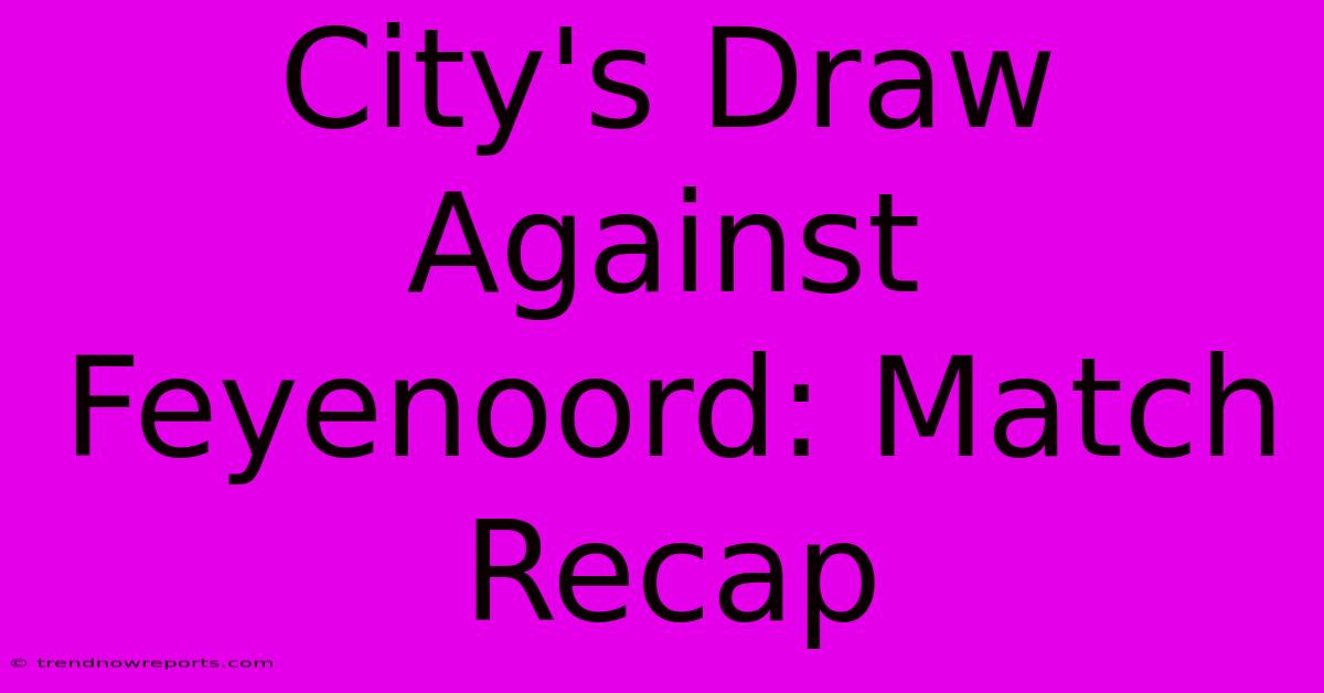 City's Draw Against Feyenoord: Match Recap