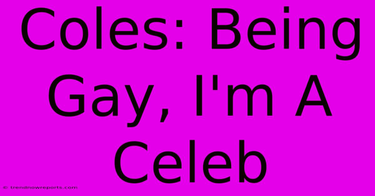 Coles: Being Gay, I'm A Celeb