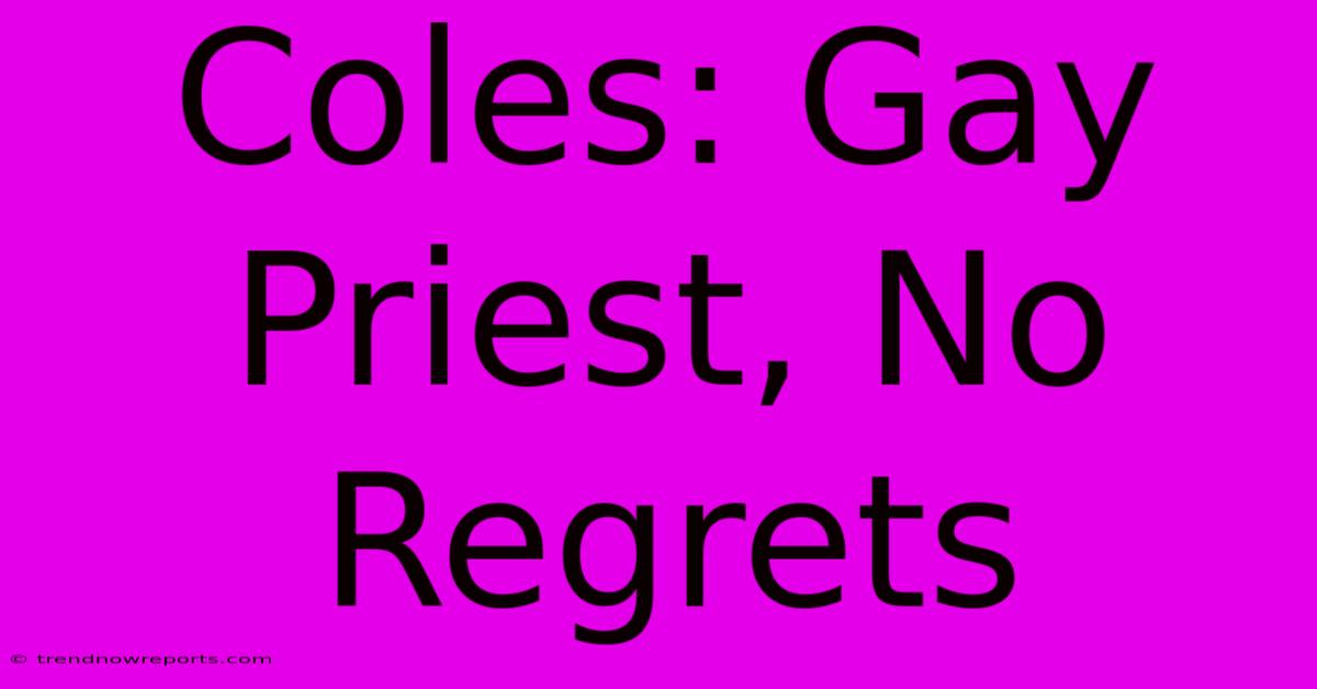 Coles: Gay Priest, No Regrets