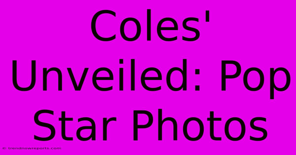 Coles' Unveiled: Pop Star Photos