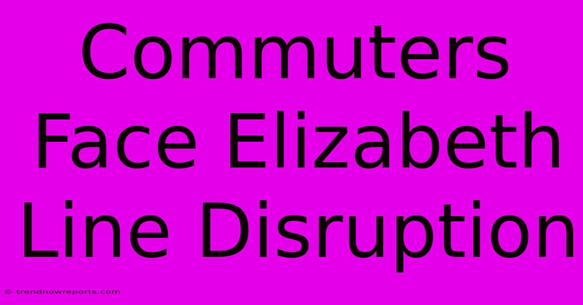 Commuters Face Elizabeth Line Disruption