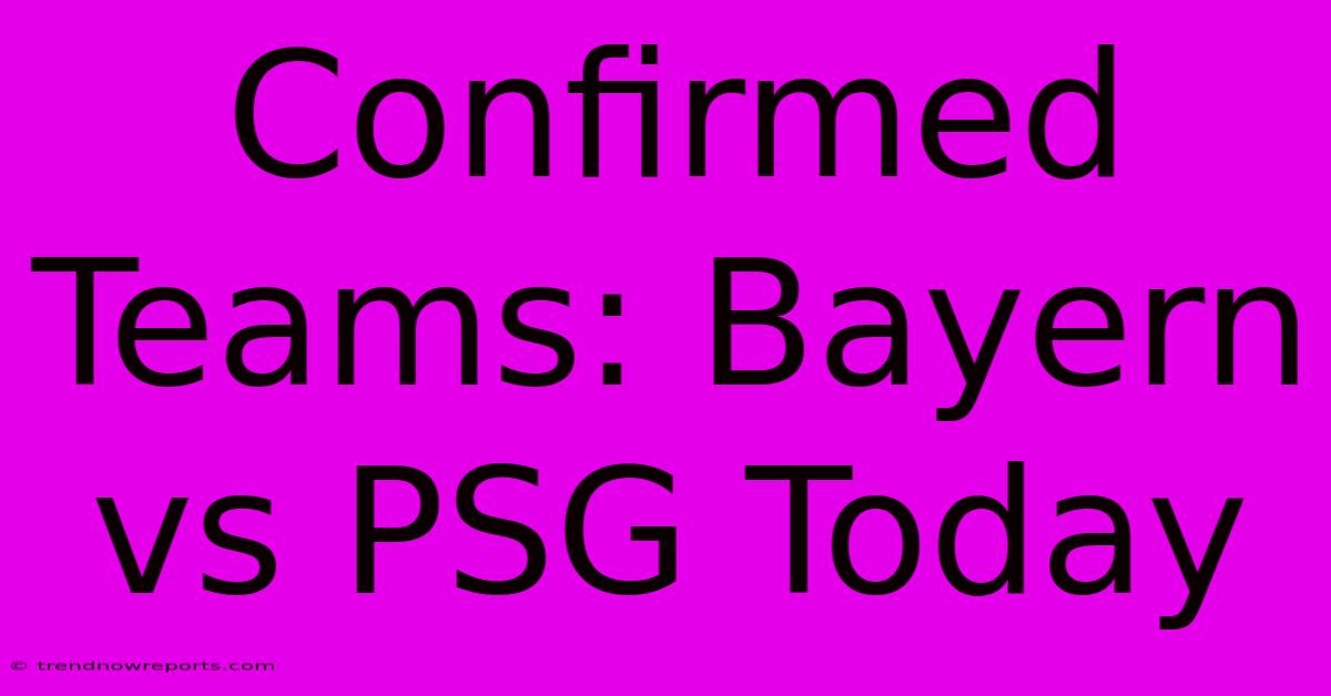 Confirmed Teams: Bayern Vs PSG Today