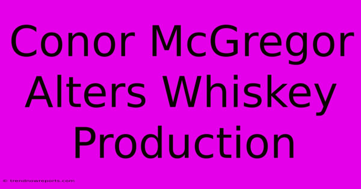 Conor McGregor Alters Whiskey Production