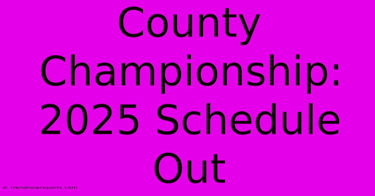 County Championship: 2025 Schedule Out