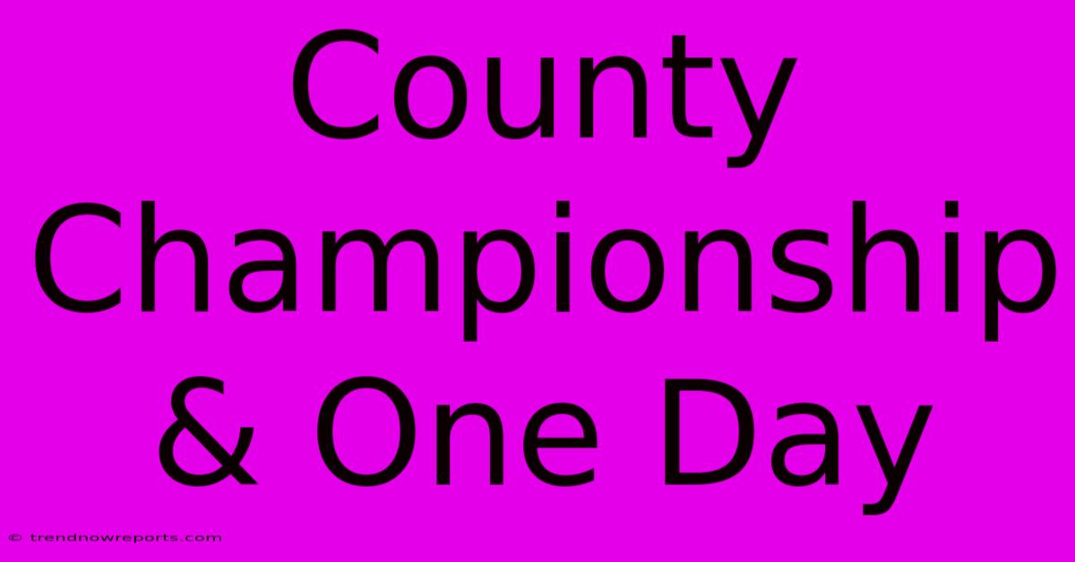 County Championship & One Day