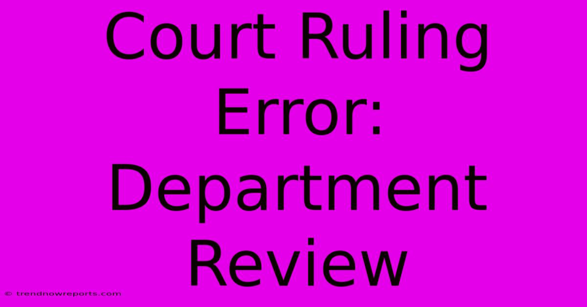 Court Ruling Error: Department Review