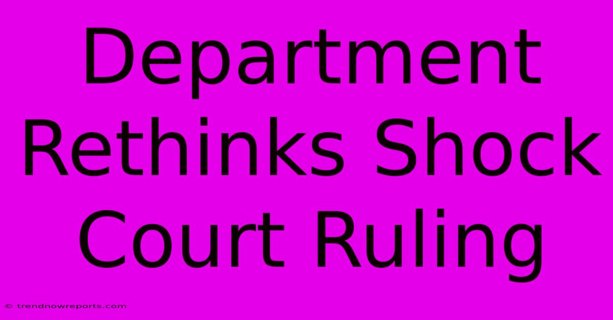 Department Rethinks Shock Court Ruling