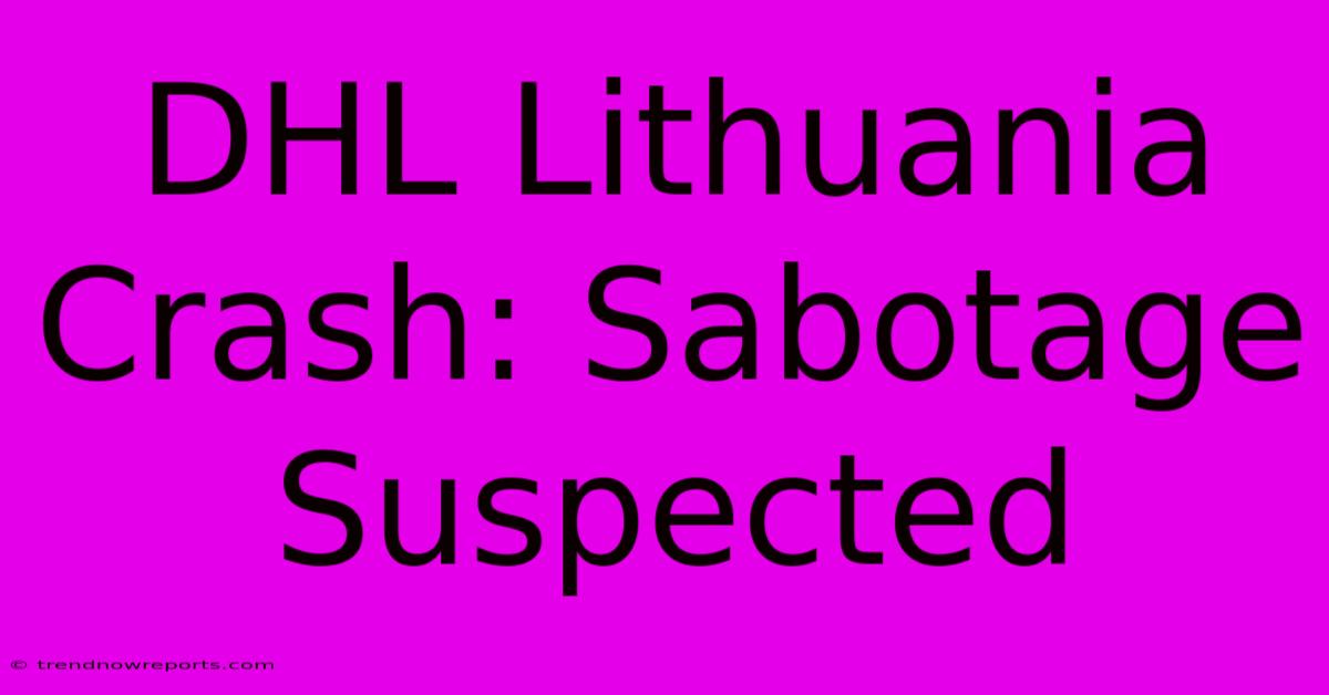 DHL Lithuania Crash: Sabotage Suspected