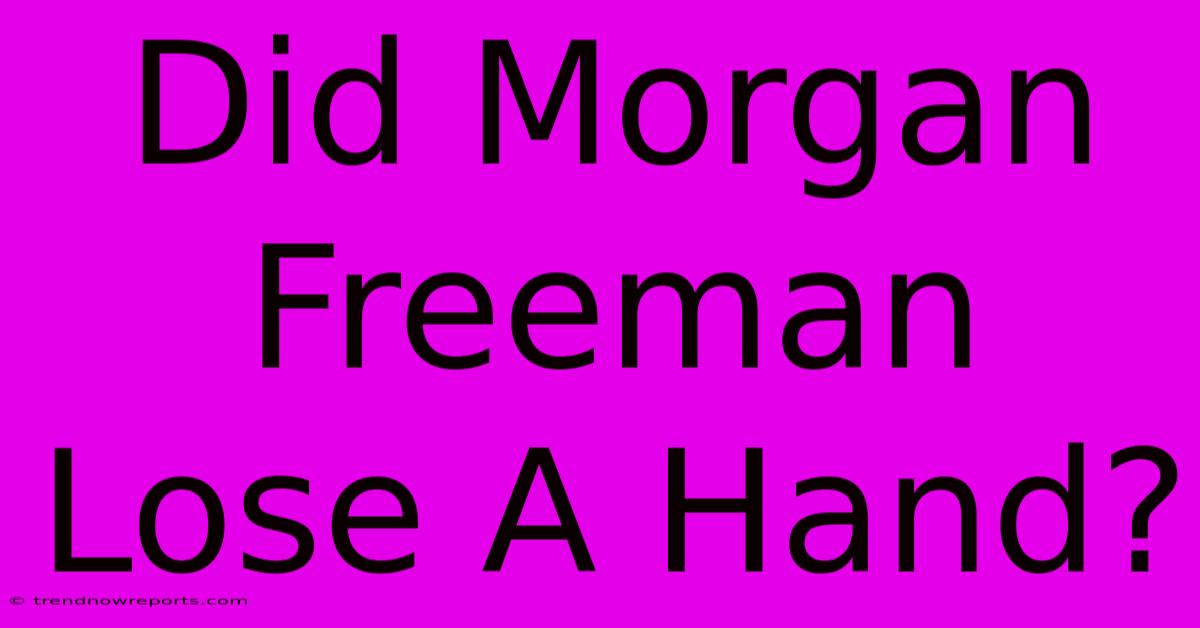 Did Morgan Freeman Lose A Hand?