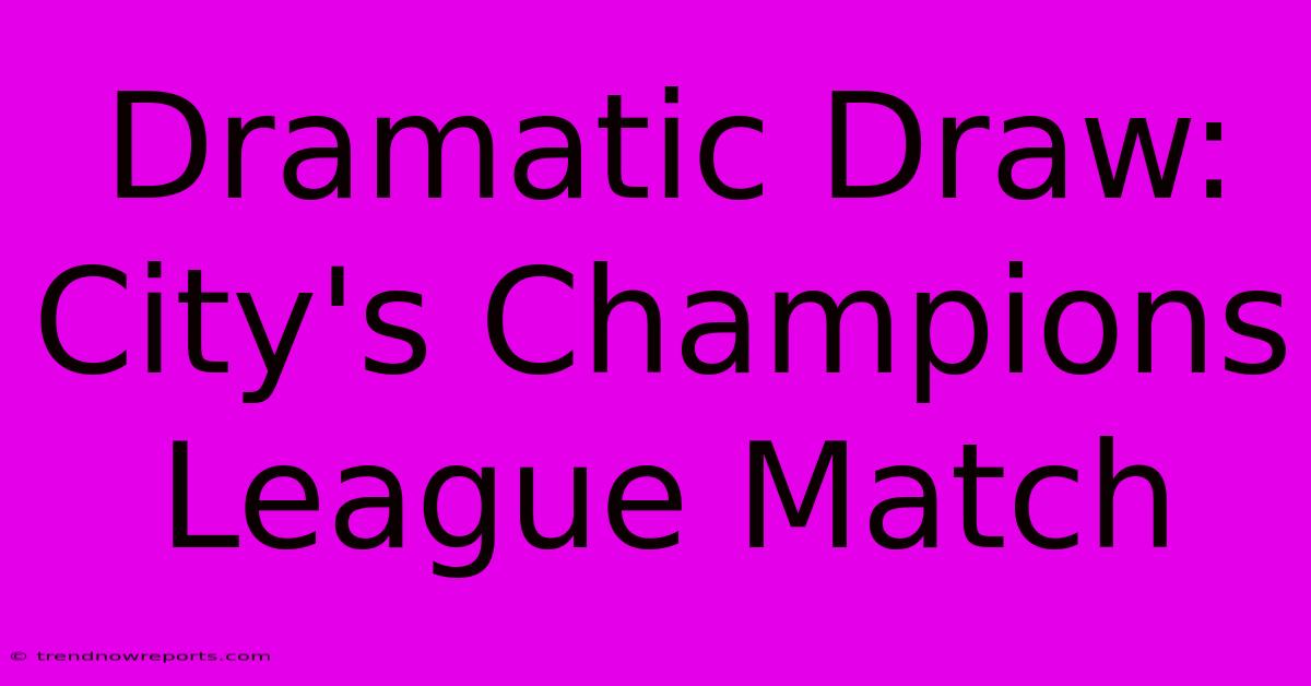 Dramatic Draw: City's Champions League Match