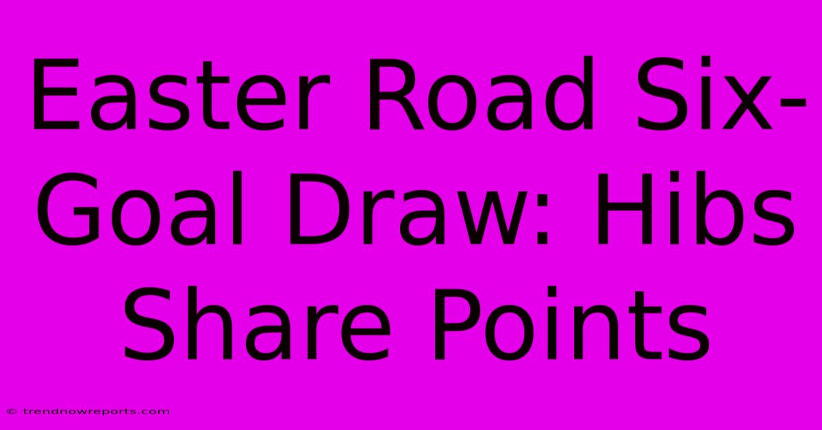 Easter Road Six-Goal Draw: Hibs Share Points