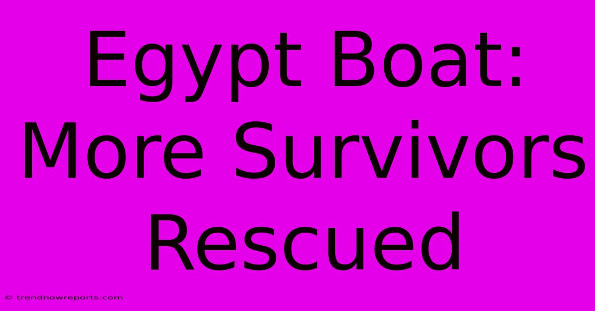 Egypt Boat: More Survivors Rescued