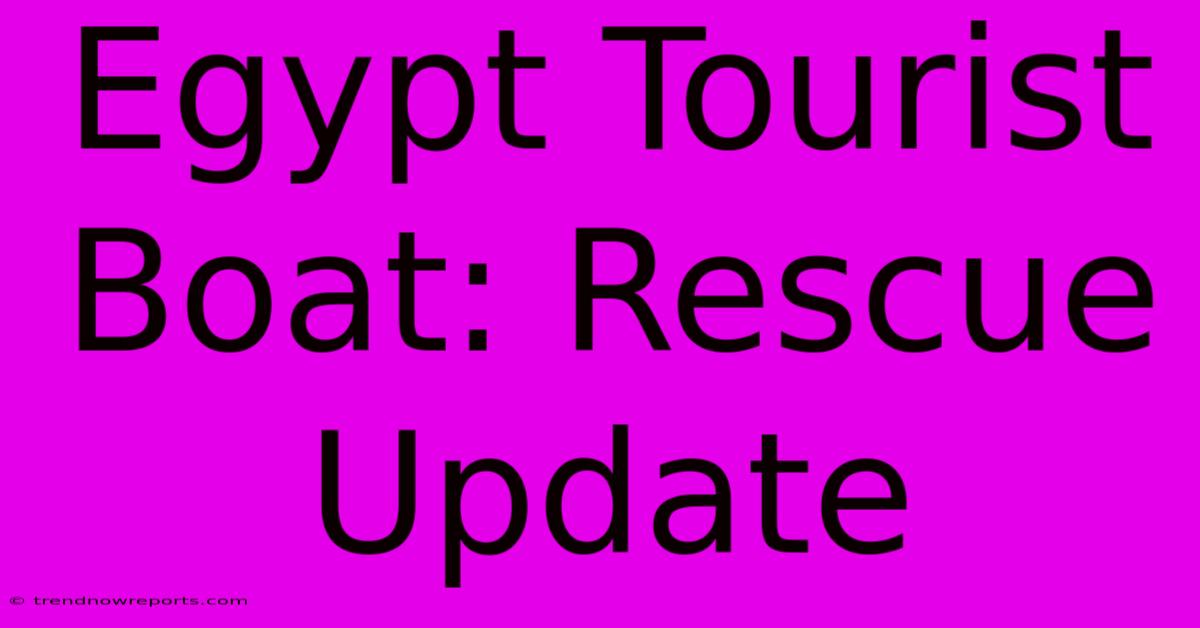 Egypt Tourist Boat: Rescue Update