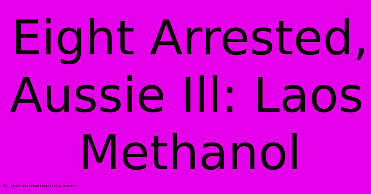 Eight Arrested, Aussie Ill: Laos Methanol