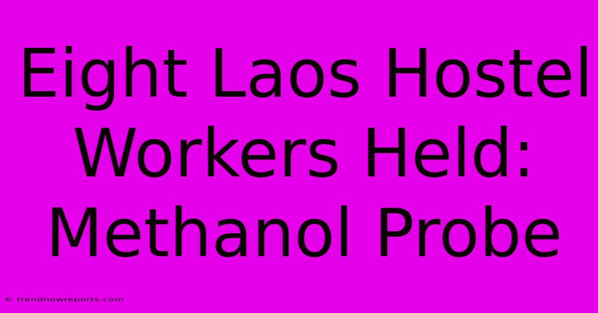 Eight Laos Hostel Workers Held: Methanol Probe