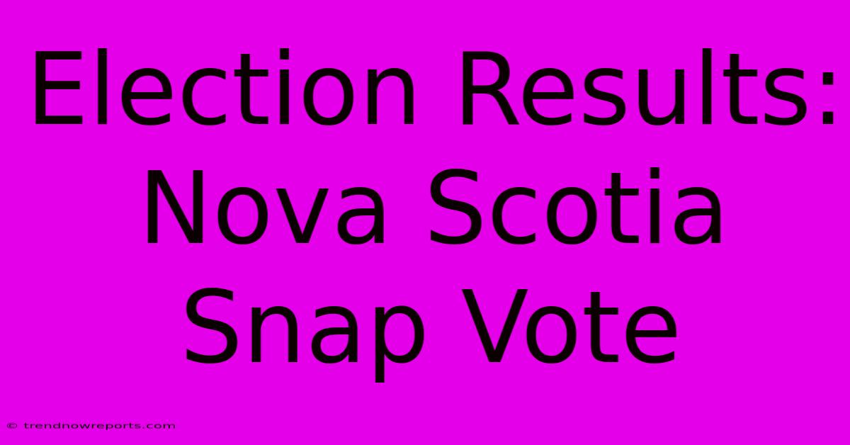 Election Results: Nova Scotia Snap Vote