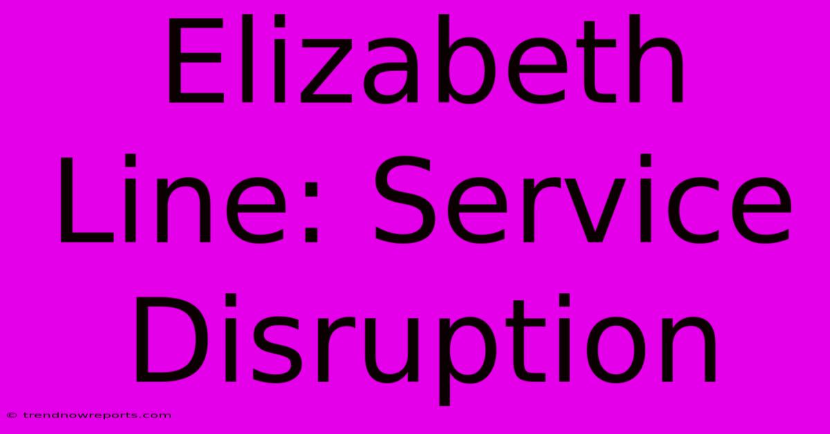 Elizabeth Line: Service Disruption