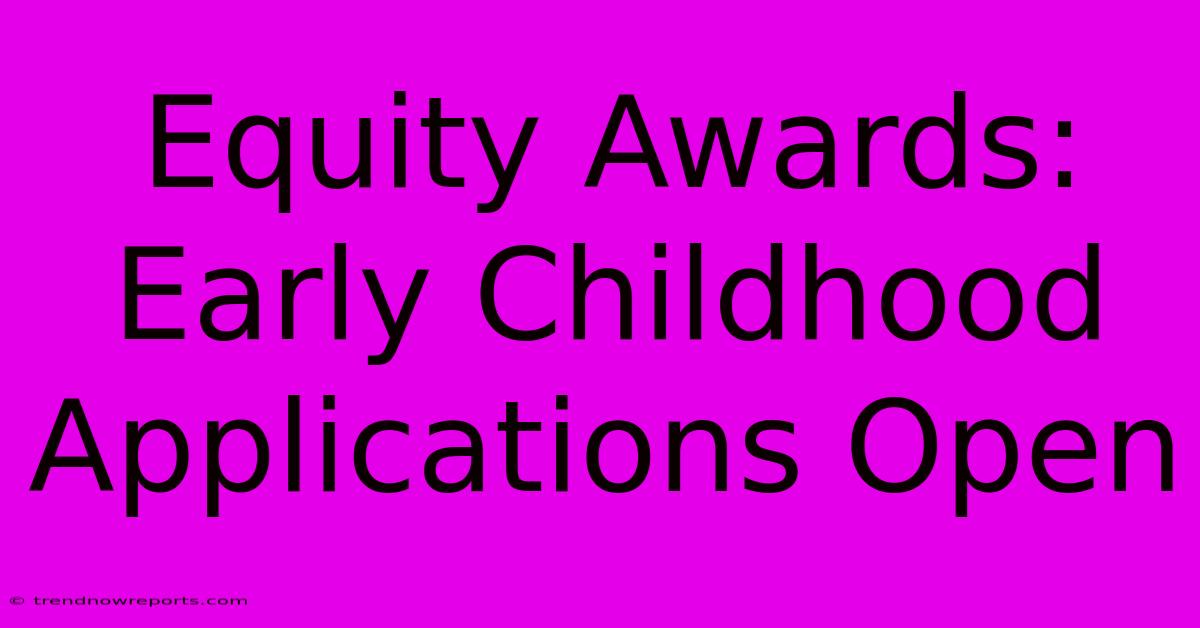 Equity Awards: Early Childhood Applications Open