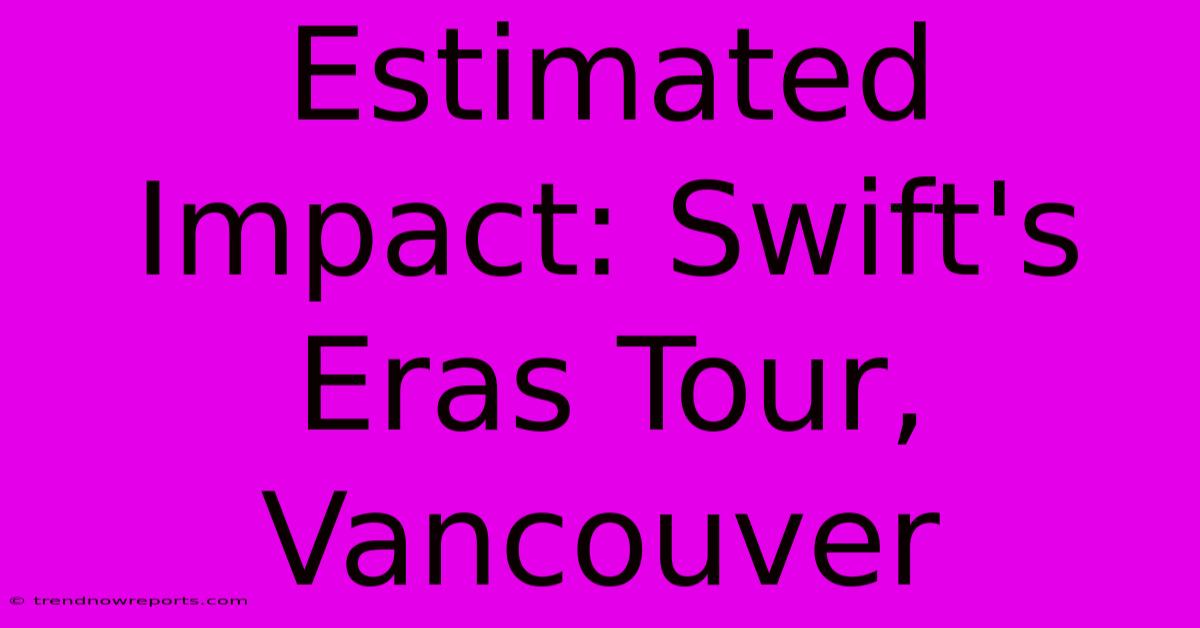 Estimated Impact: Swift's Eras Tour, Vancouver