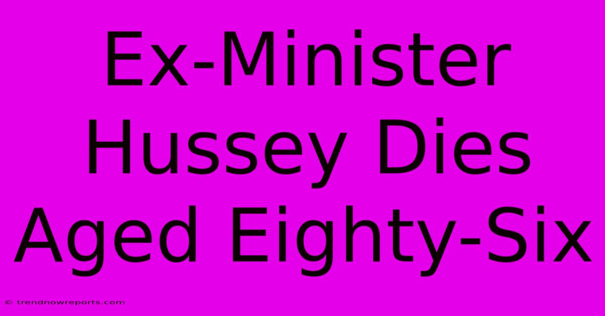 Ex-Minister Hussey Dies Aged Eighty-Six