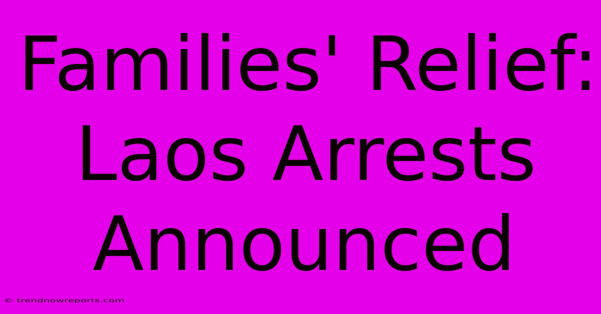 Families' Relief: Laos Arrests Announced 