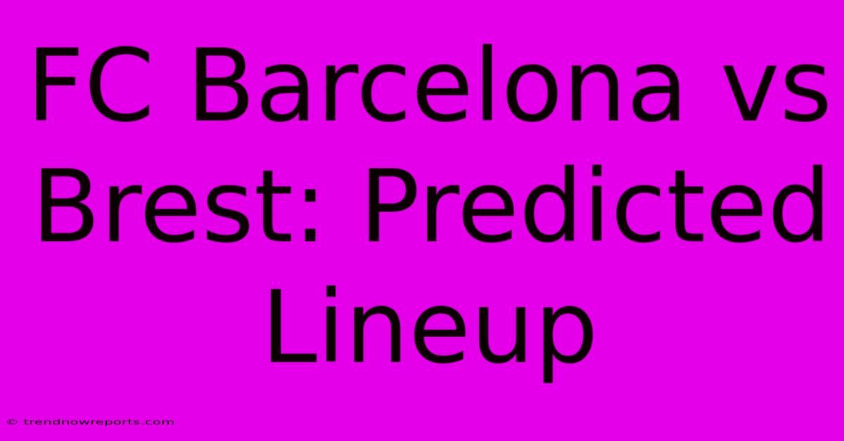 FC Barcelona Vs Brest: Predicted Lineup