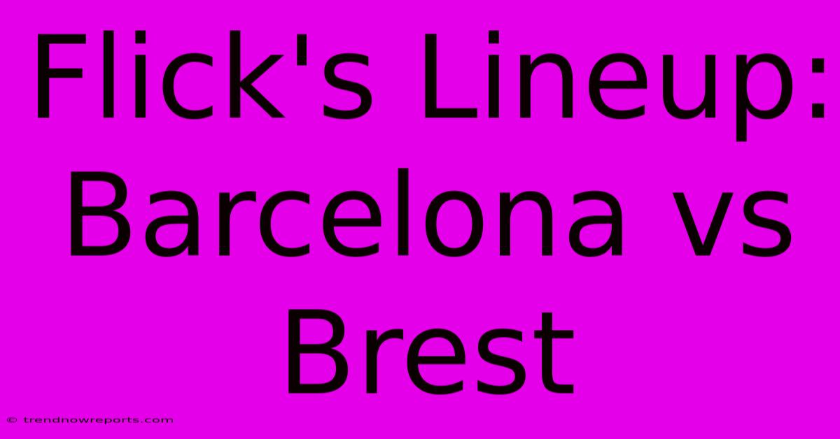 Flick's Lineup: Barcelona Vs Brest