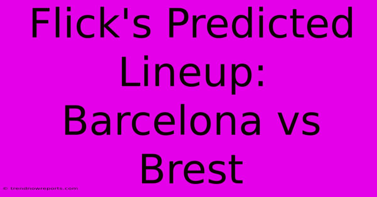 Flick's Predicted Lineup: Barcelona Vs Brest