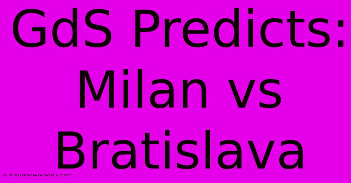 GdS Predicts: Milan Vs Bratislava