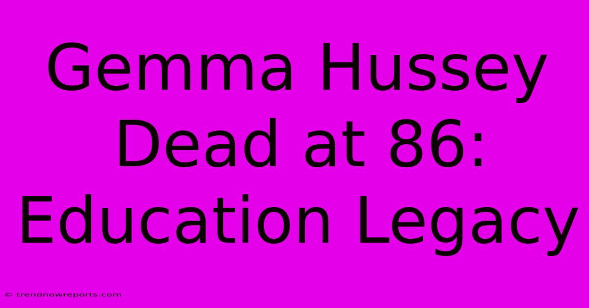 Gemma Hussey Dead At 86: Education Legacy