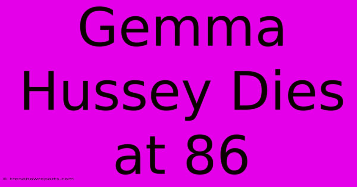 Gemma Hussey Dies At 86