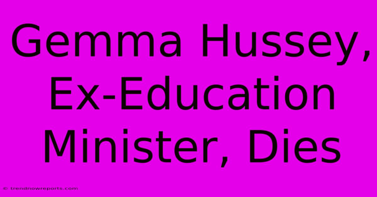 Gemma Hussey, Ex-Education Minister, Dies 