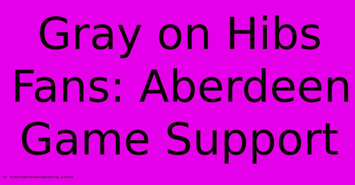 Gray On Hibs Fans: Aberdeen Game Support