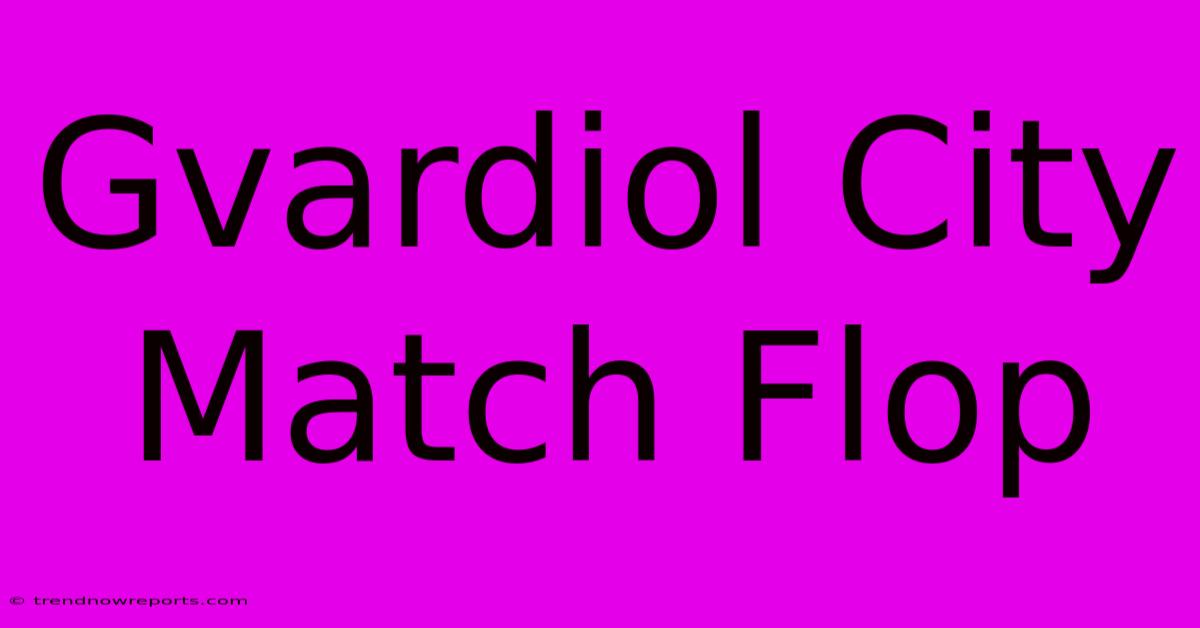 Gvardiol City Match Flop