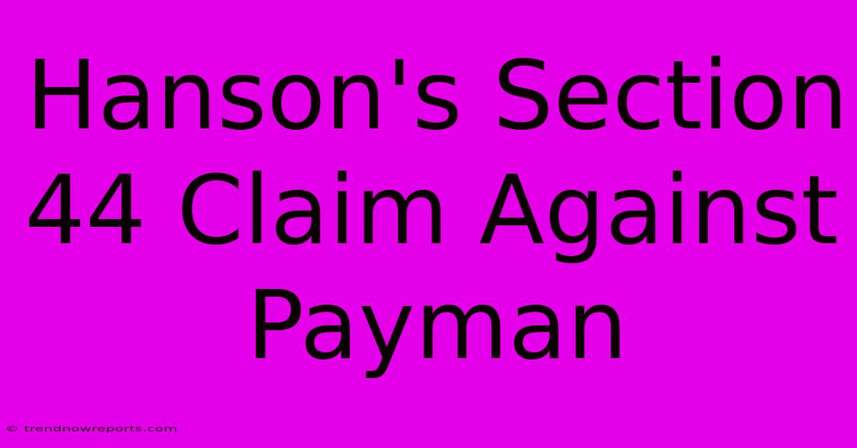 Hanson's Section 44 Claim Against Payman