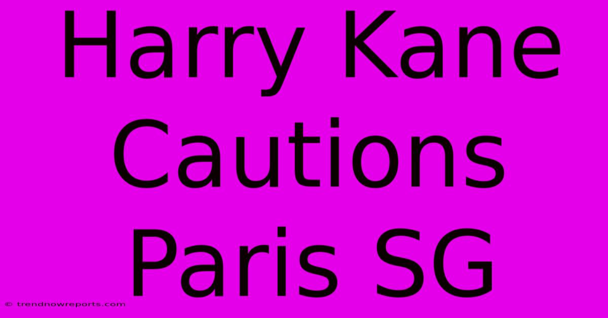 Harry Kane Cautions Paris SG