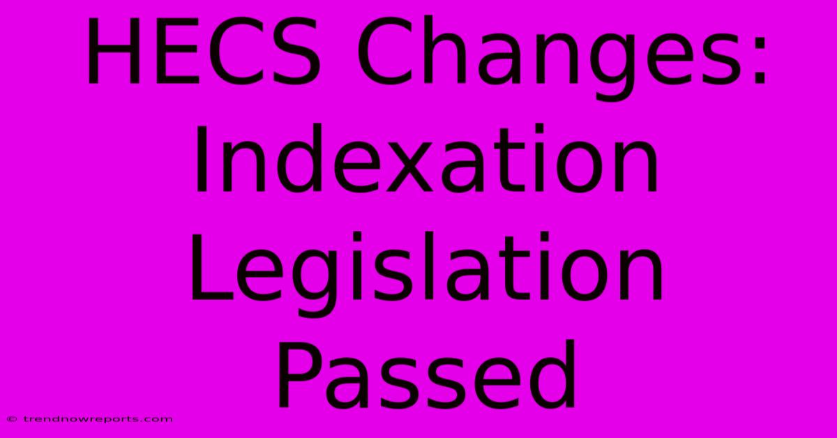 HECS Changes: Indexation Legislation Passed