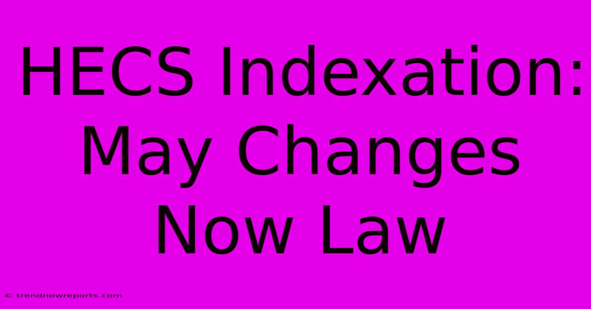 HECS Indexation: May Changes Now Law